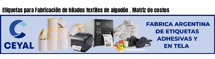 Etiquetas para Fabricación de hilados textiles de algodón . Matriz de costos