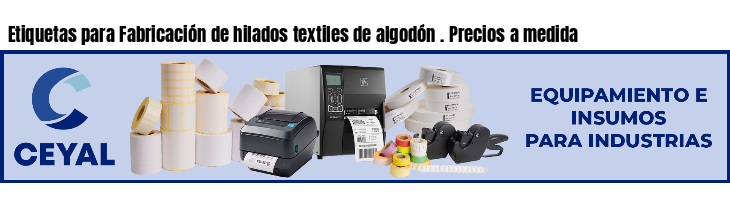 Etiquetas para Fabricación de hilados textiles de algodón . Precios a medida