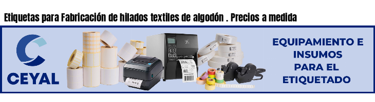 Etiquetas para Fabricación de hilados textiles de algodón . Precios a medida