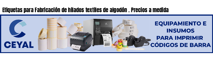 Etiquetas para Fabricación de hilados textiles de algodón . Precios a medida