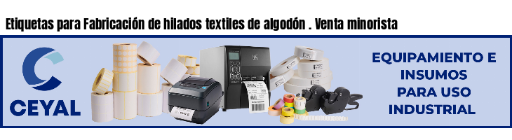Etiquetas para Fabricación de hilados textiles de algodón . Venta minorista