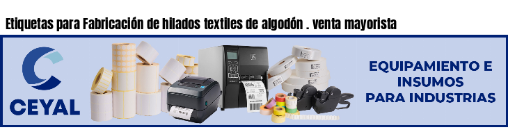 Etiquetas para Fabricación de hilados textiles de algodón . venta mayorista