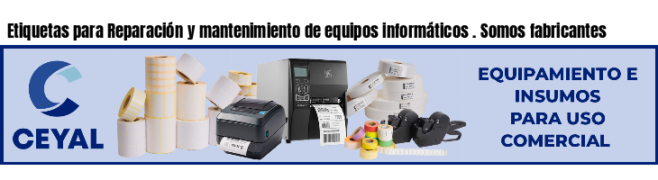 Etiquetas para Reparación y mantenimiento de equipos informáticos . Somos fabricantes
