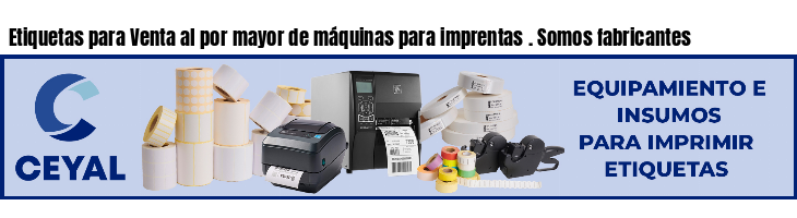 Etiquetas para Venta al por mayor de máquinas para imprentas . Somos fabricantes