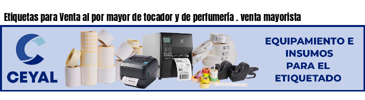 Etiquetas para Venta al por mayor de tocador y de perfumería . venta mayorista