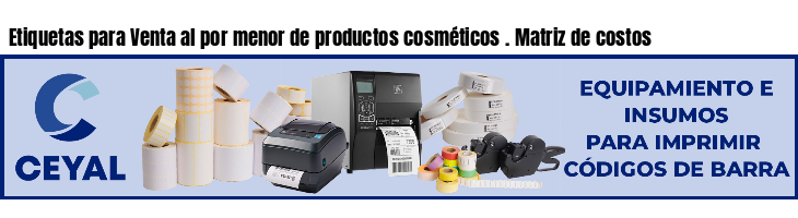 Etiquetas para Venta al por menor de productos cosméticos . Matriz de costos