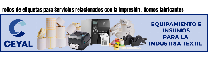 rollos de etiquetas para Servicios relacionados con la impresión . Somos fabricantes