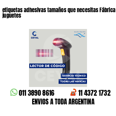 etiquetas adhesivas tamaños que necesitas Fábrica de juguetes