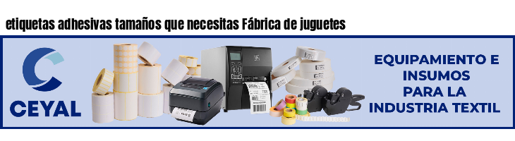 etiquetas adhesivas tamaños que necesitas Fábrica de juguetes