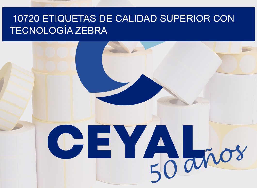 10720 ETIQUETAS DE CALIDAD SUPERIOR CON TECNOLOGÍA ZEBRA