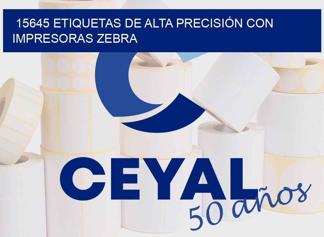 15645 ETIQUETAS DE ALTA PRECISIÓN CON IMPRESORAS ZEBRA