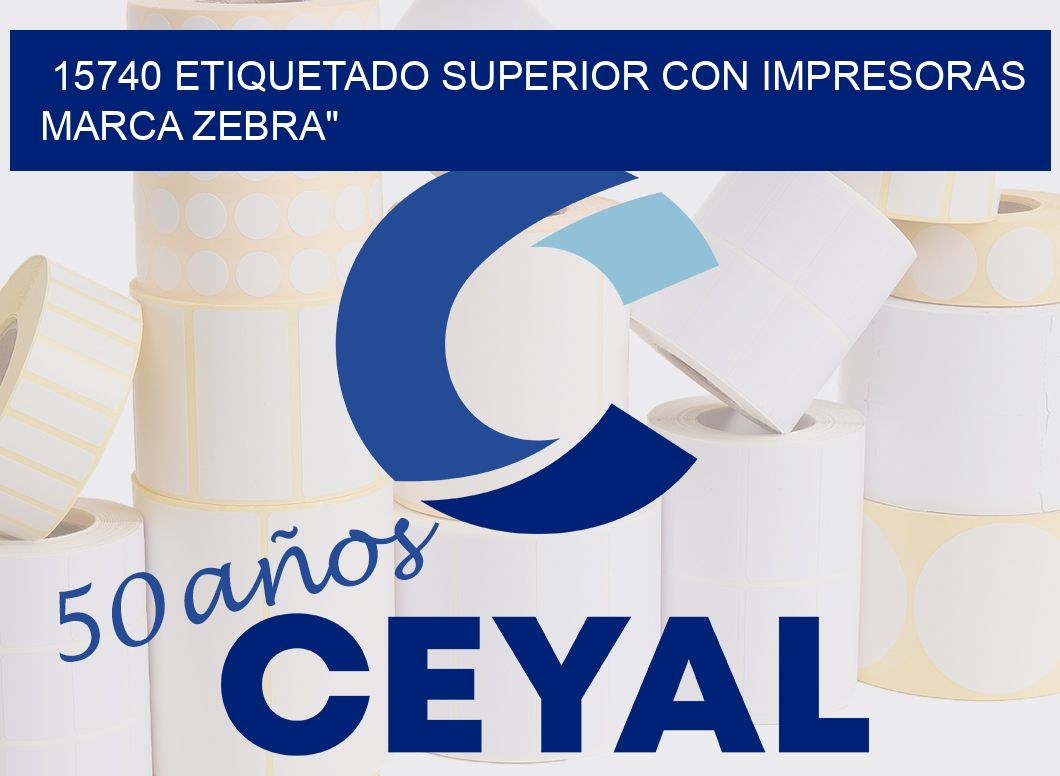 15740 ETIQUETADO SUPERIOR CON IMPRESORAS MARCA ZEBRA