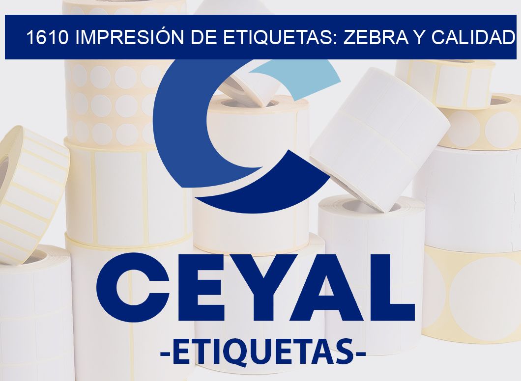 1610 IMPRESIÓN DE ETIQUETAS: ZEBRA Y CALIDAD