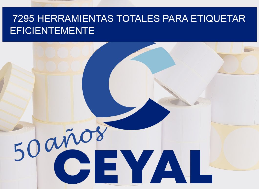 7295 HERRAMIENTAS TOTALES PARA ETIQUETAR EFICIENTEMENTE