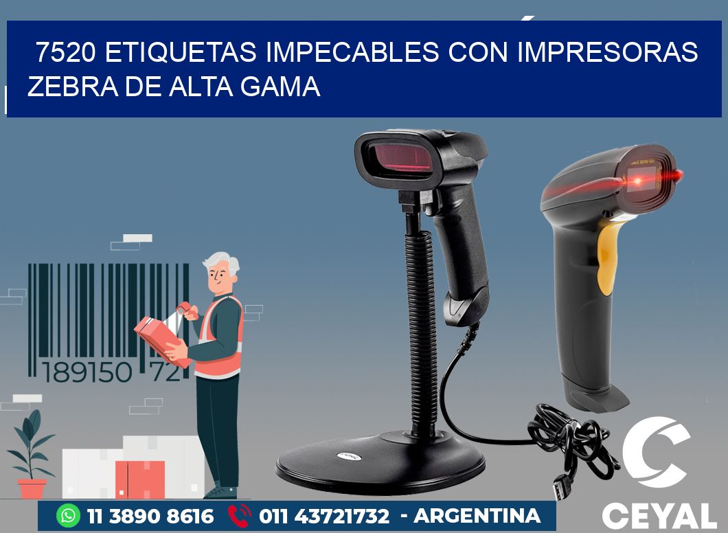 7520 ETIQUETAS IMPECABLES CON IMPRESORAS ZEBRA DE ALTA GAMA