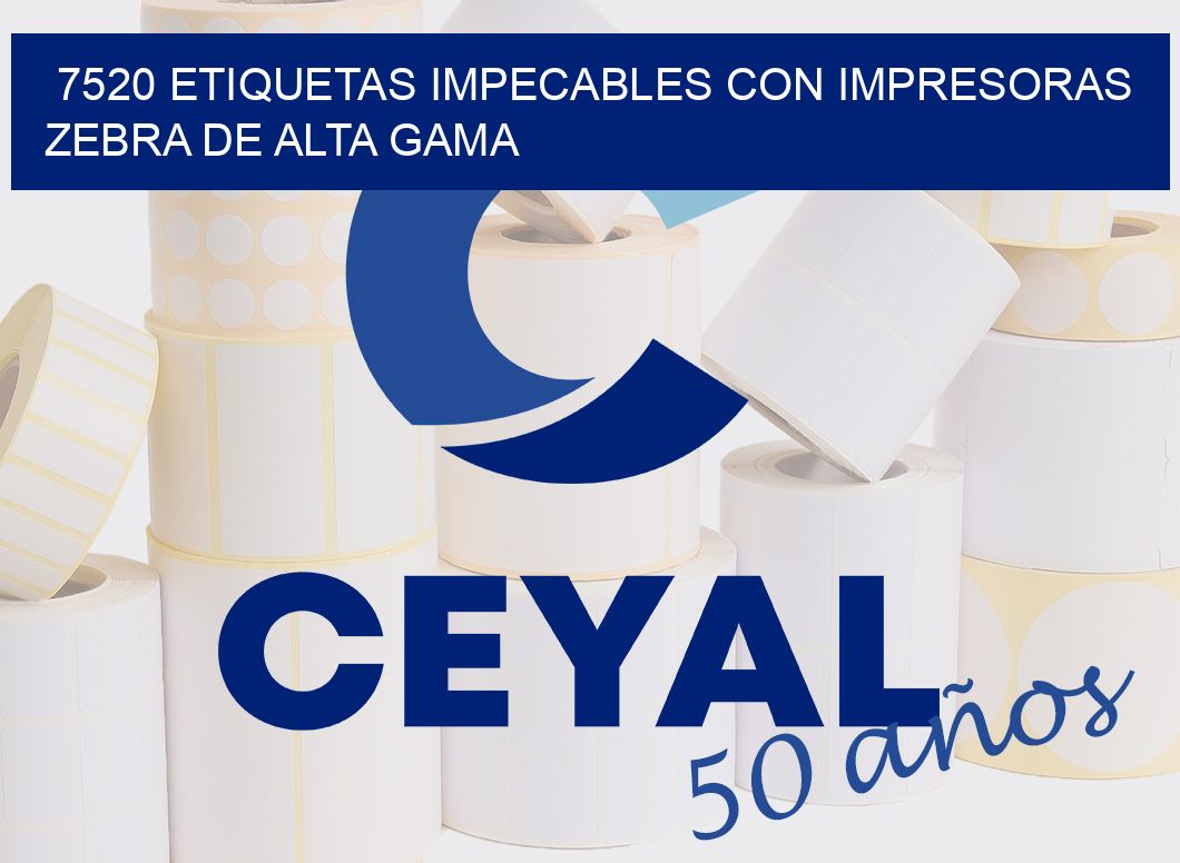 7520 ETIQUETAS IMPECABLES CON IMPRESORAS ZEBRA DE ALTA GAMA
