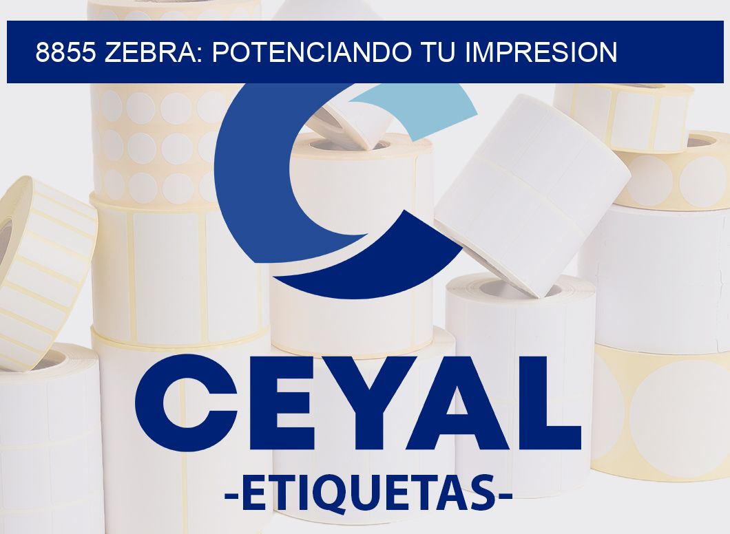 8855 ZEBRA: POTENCIANDO TU IMPRESION