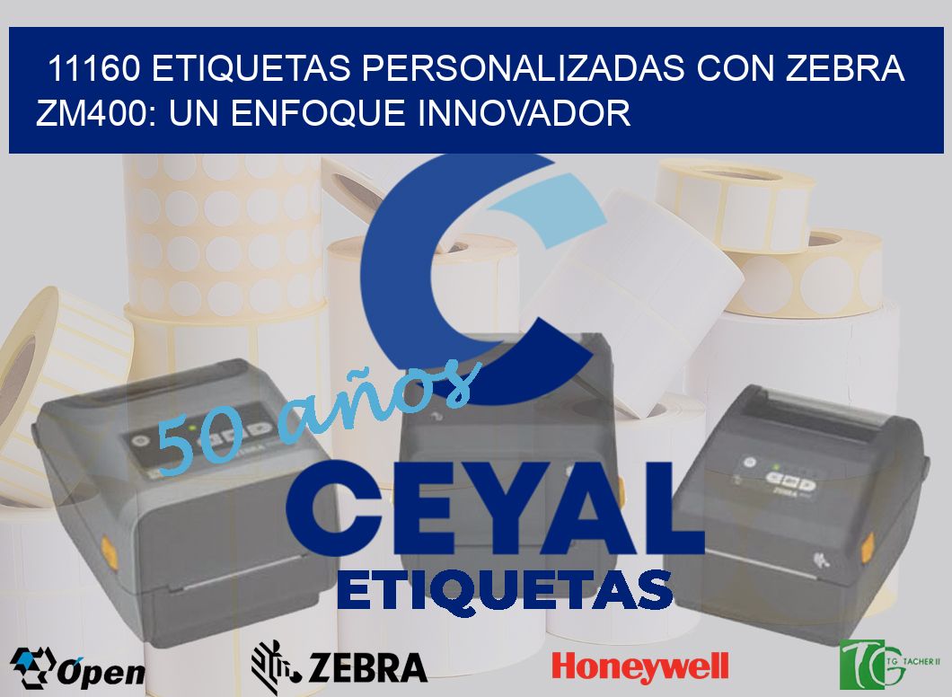 11160 Etiquetas Personalizadas con Zebra ZM400: Un Enfoque Innovador