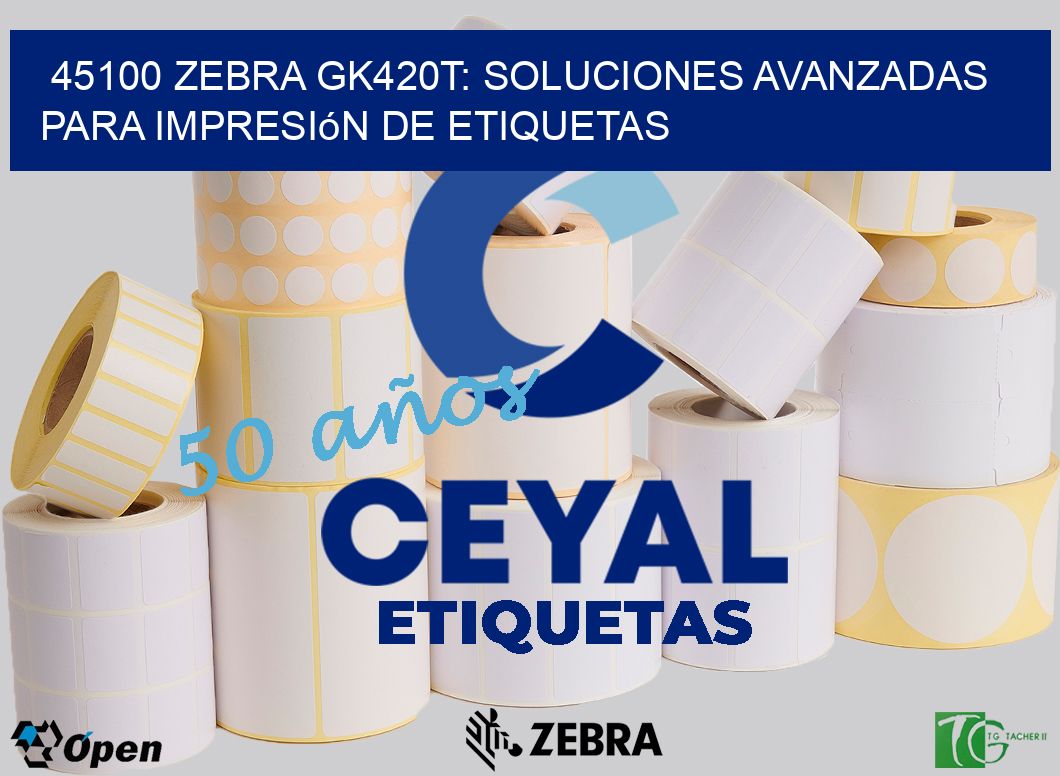 45100 Zebra GK420T: Soluciones Avanzadas para Impresión de Etiquetas