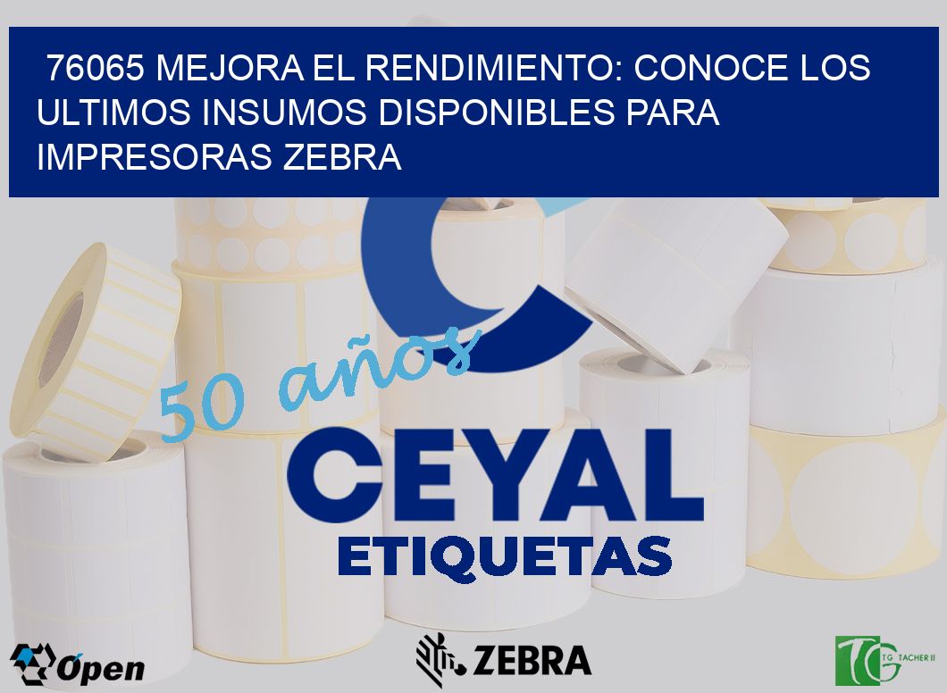 76065 MEJORA EL RENDIMIENTO: CONOCE LOS ULTIMOS INSUMOS DISPONIBLES PARA IMPRESORAS ZEBRA