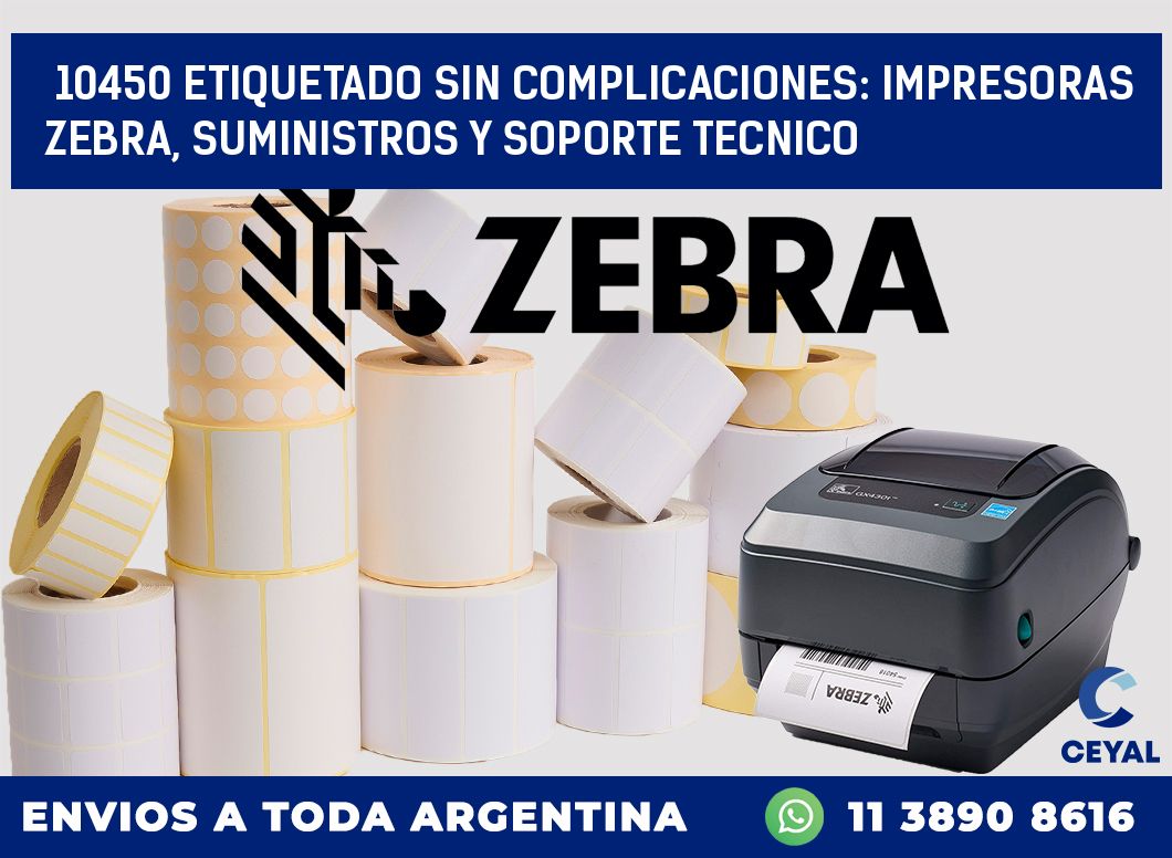 10450 ETIQUETADO SIN COMPLICACIONES: IMPRESORAS ZEBRA, SUMINISTROS Y SOPORTE TECNICO