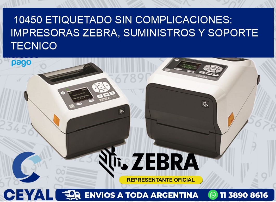10450 ETIQUETADO SIN COMPLICACIONES: IMPRESORAS ZEBRA, SUMINISTROS Y SOPORTE TECNICO