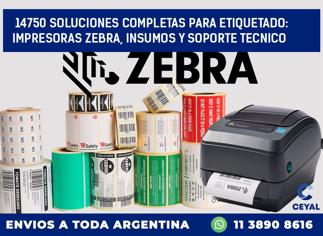 14750 SOLUCIONES COMPLETAS PARA ETIQUETADO: IMPRESORAS ZEBRA, INSUMOS Y SOPORTE TECNICO