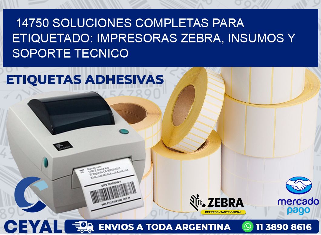14750 SOLUCIONES COMPLETAS PARA ETIQUETADO: IMPRESORAS ZEBRA, INSUMOS Y SOPORTE TECNICO