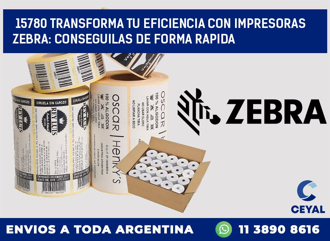 15780 TRANSFORMA TU EFICIENCIA CON IMPRESORAS ZEBRA: CONSEGUILAS DE FORMA RAPIDA