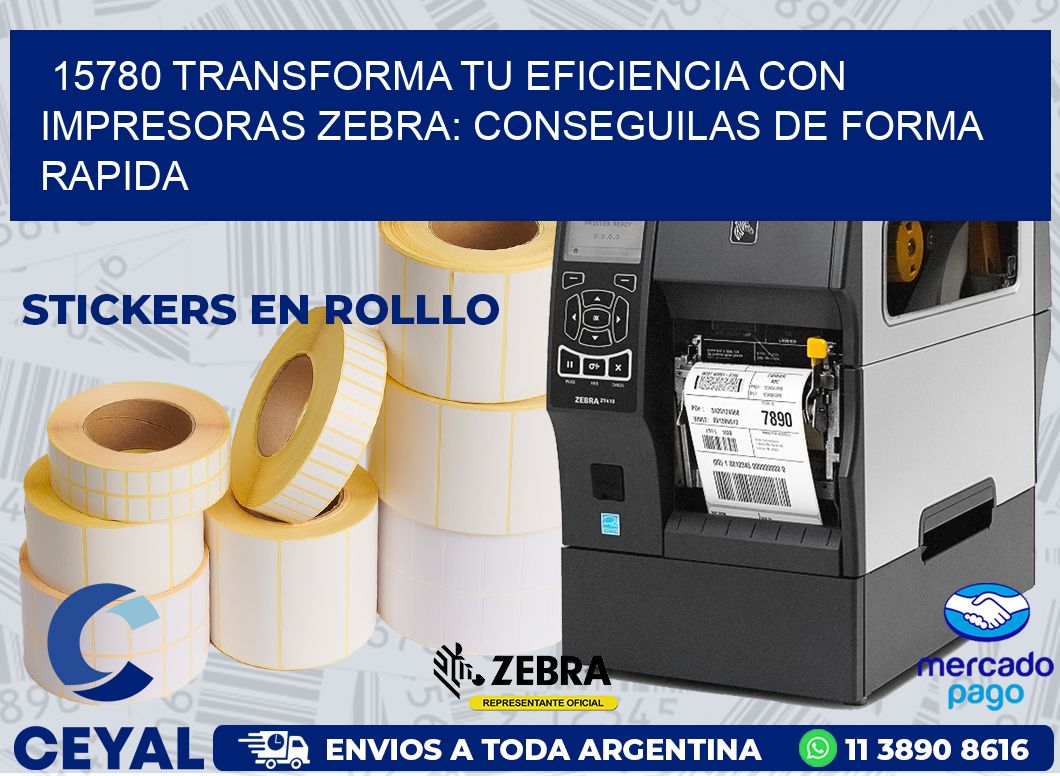 15780 TRANSFORMA TU EFICIENCIA CON IMPRESORAS ZEBRA: CONSEGUILAS DE FORMA RAPIDA