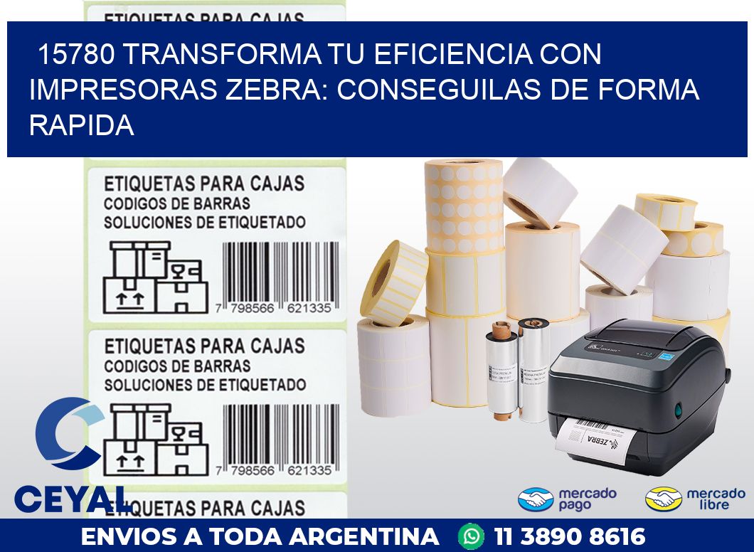 15780 TRANSFORMA TU EFICIENCIA CON IMPRESORAS ZEBRA: CONSEGUILAS DE FORMA RAPIDA