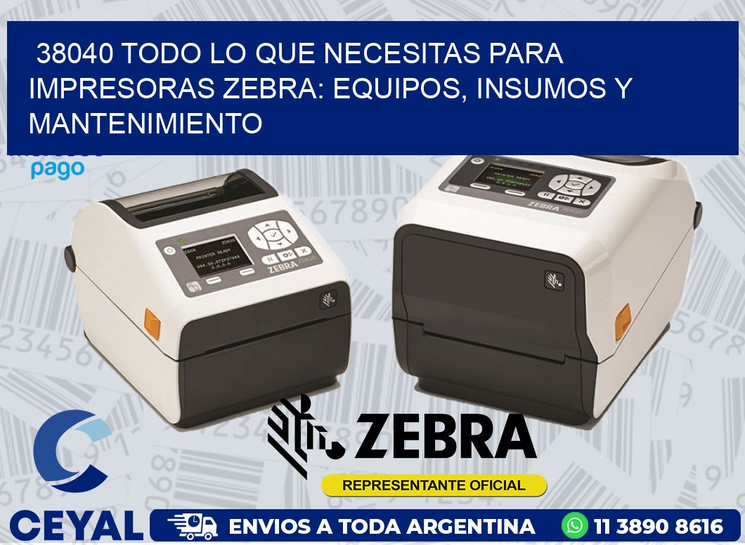 38040 TODO LO QUE NECESITAS PARA IMPRESORAS ZEBRA: EQUIPOS, INSUMOS Y MANTENIMIENTO