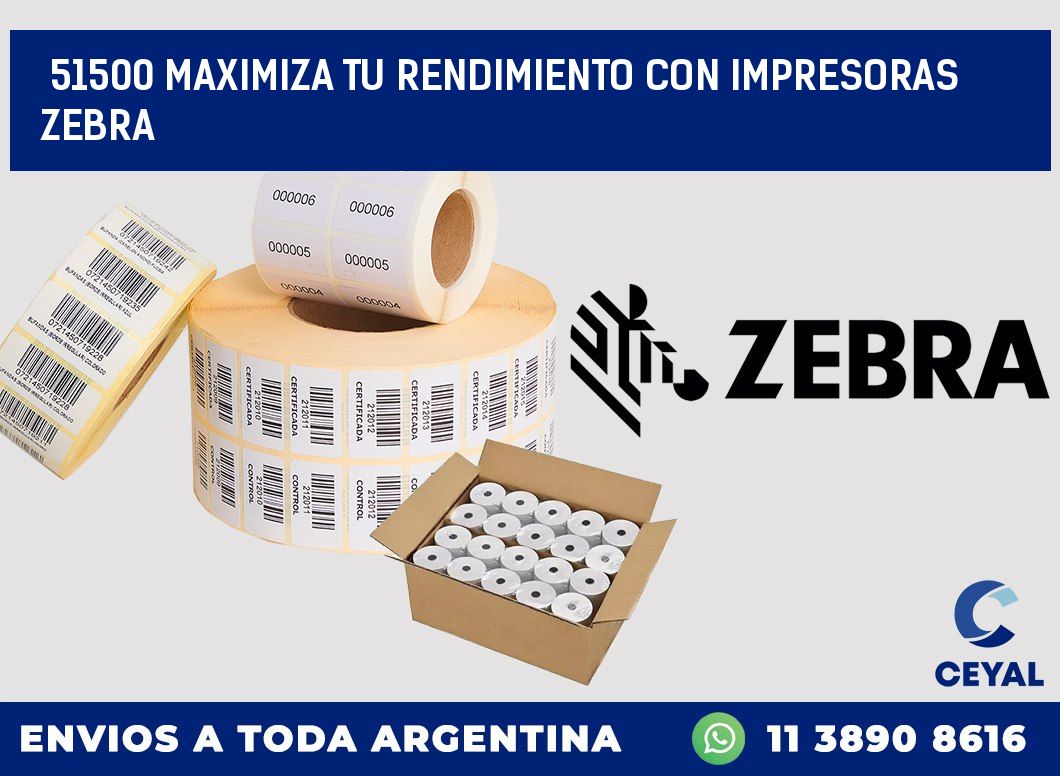 51500 MAXIMIZA TU RENDIMIENTO CON IMPRESORAS ZEBRA