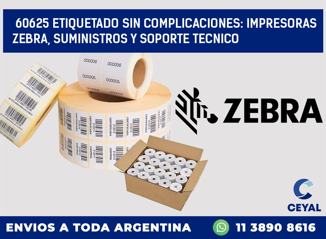 60625 ETIQUETADO SIN COMPLICACIONES: IMPRESORAS ZEBRA, SUMINISTROS Y SOPORTE TECNICO