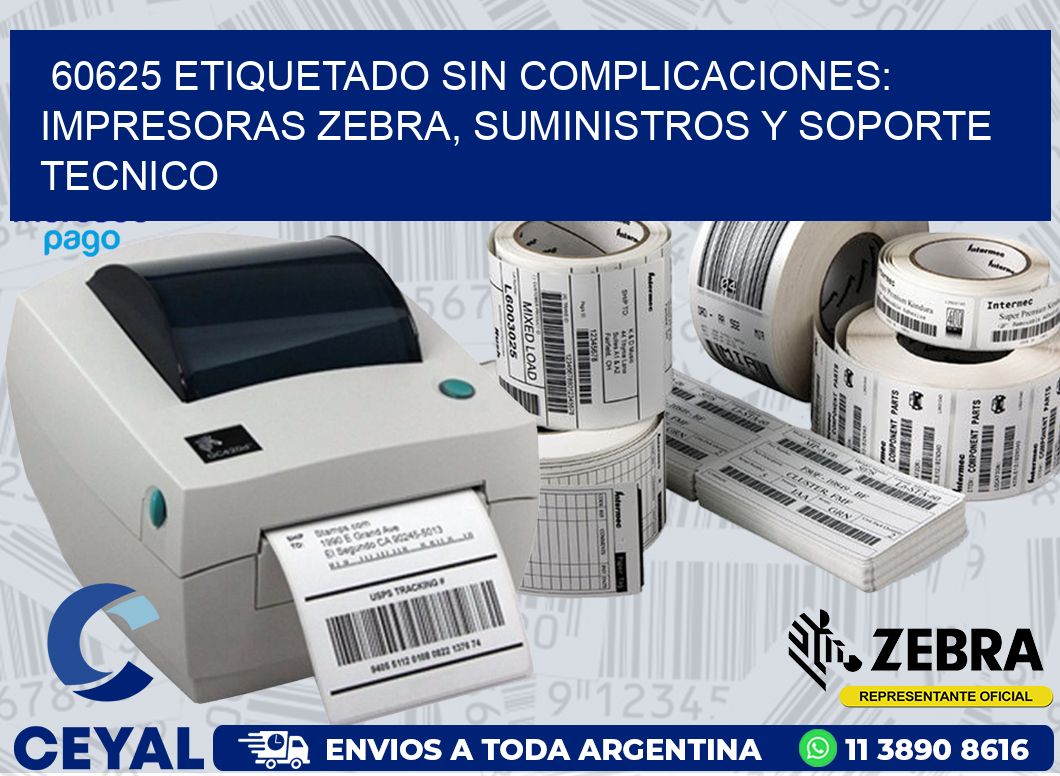 60625 ETIQUETADO SIN COMPLICACIONES: IMPRESORAS ZEBRA, SUMINISTROS Y SOPORTE TECNICO