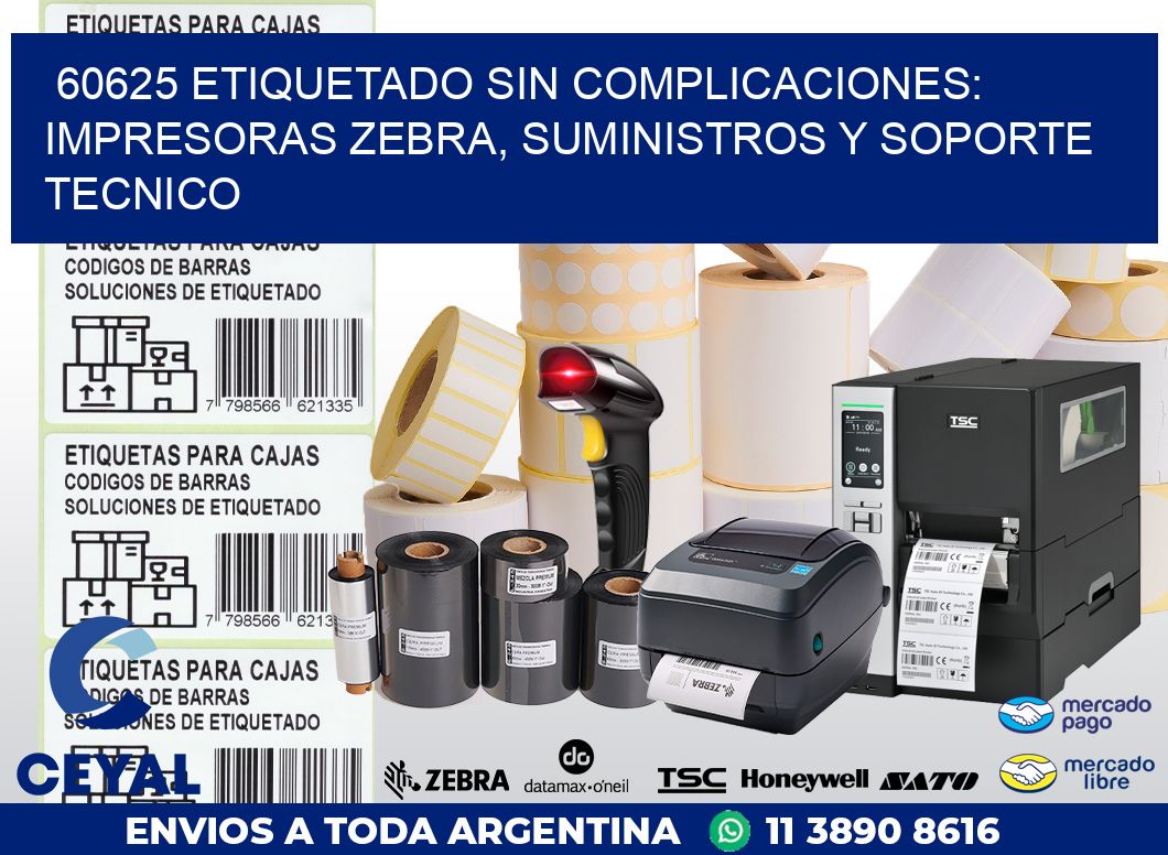 60625 ETIQUETADO SIN COMPLICACIONES: IMPRESORAS ZEBRA, SUMINISTROS Y SOPORTE TECNICO