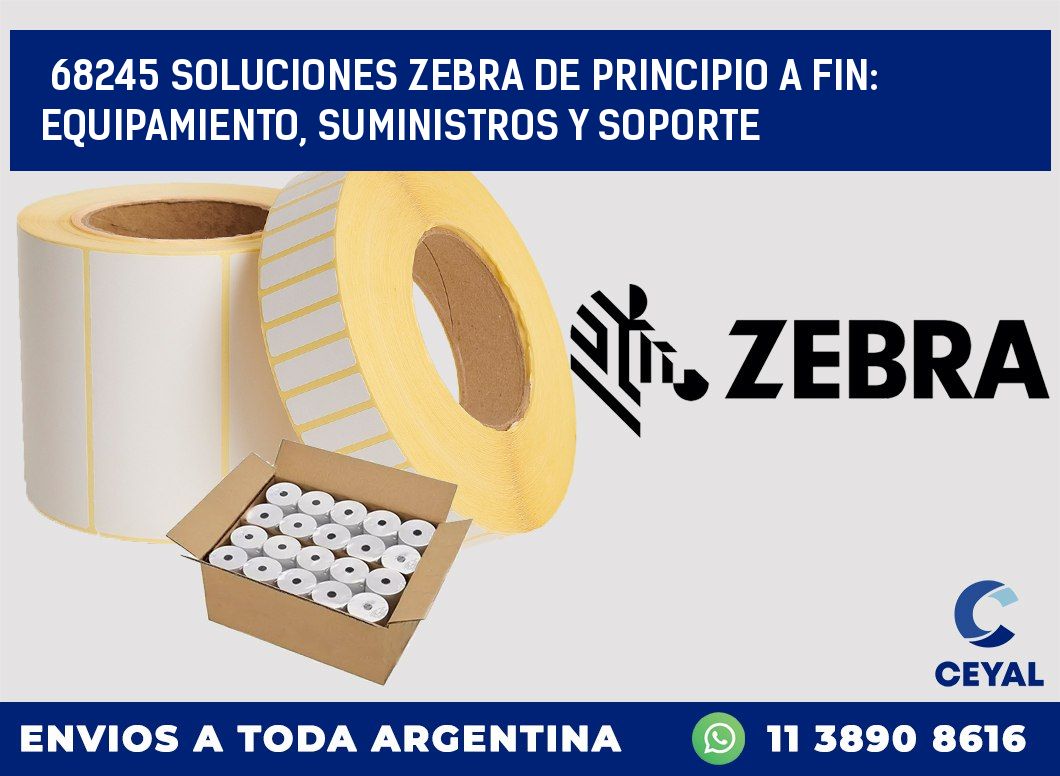68245 SOLUCIONES ZEBRA DE PRINCIPIO A FIN: EQUIPAMIENTO, SUMINISTROS Y SOPORTE