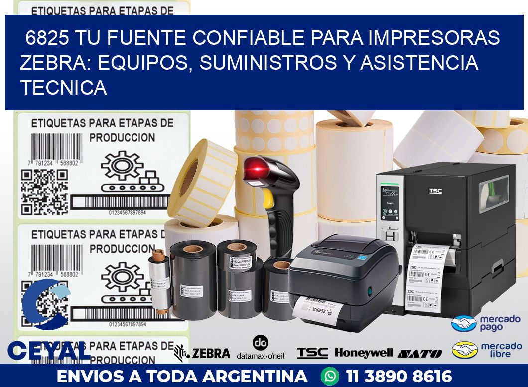 6825 TU FUENTE CONFIABLE PARA IMPRESORAS ZEBRA: EQUIPOS, SUMINISTROS Y ASISTENCIA TECNICA