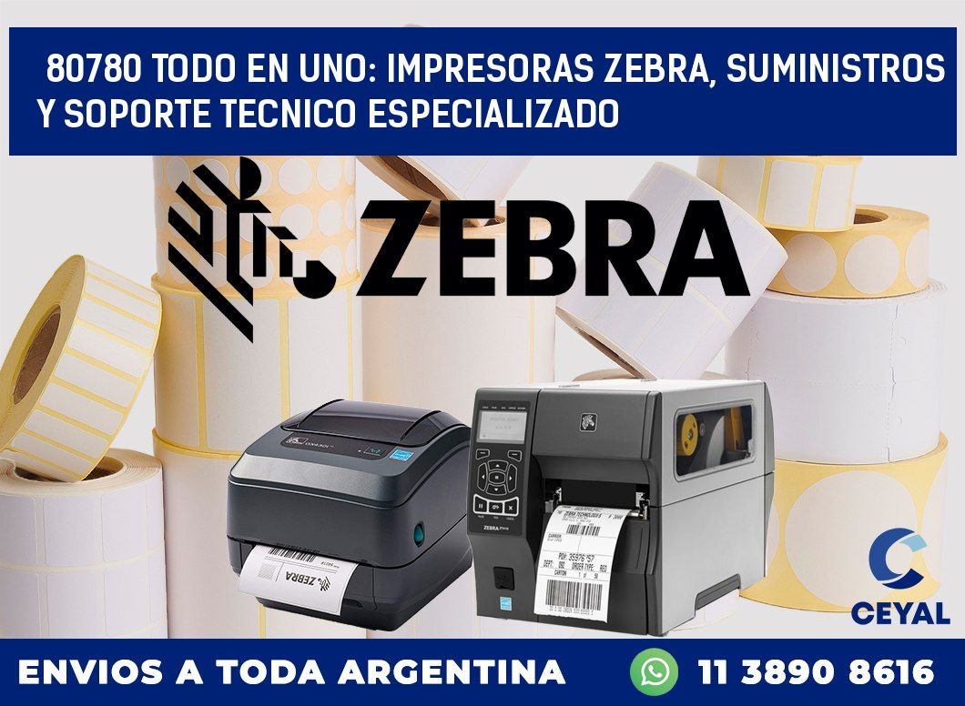 80780 TODO EN UNO: IMPRESORAS ZEBRA, SUMINISTROS Y SOPORTE TECNICO ESPECIALIZADO