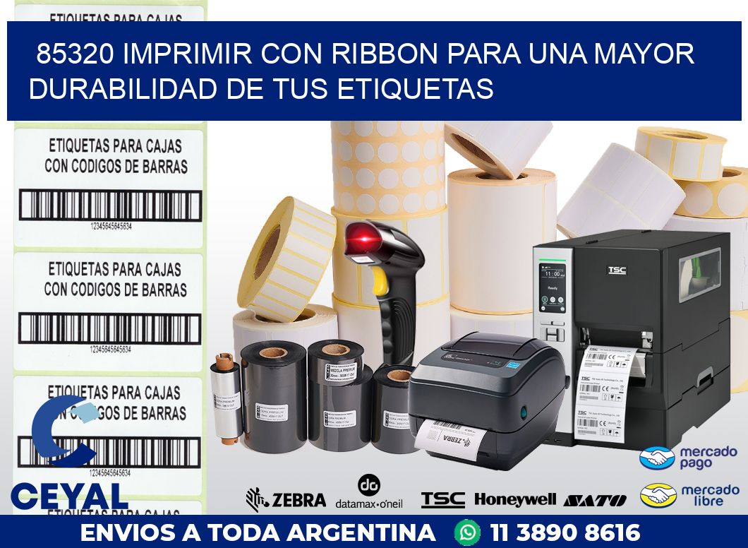 85320 IMPRIMIR CON RIBBON PARA UNA MAYOR DURABILIDAD DE TUS ETIQUETAS