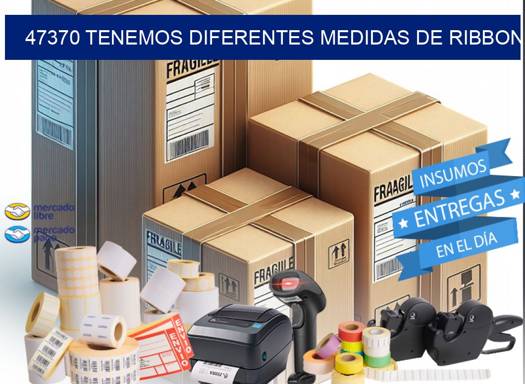 47370 TENEMOS DIFERENTES MEDIDAS DE RIBBON