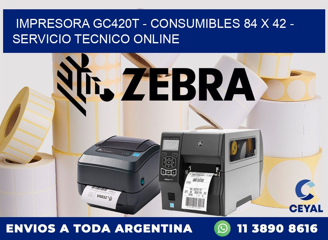 IMPRESORA GC420T - CONSUMIBLES 84 x 42 - SERVICIO TECNICO ONLINE