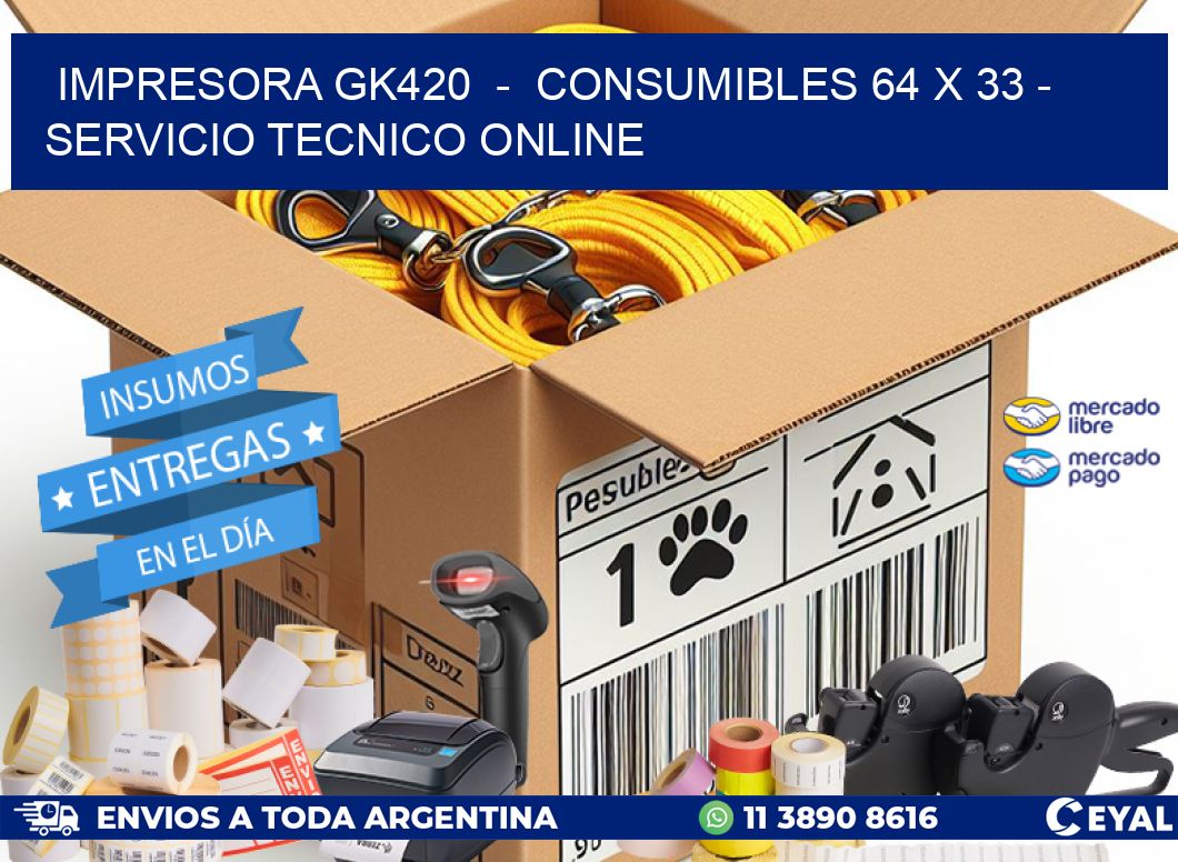 IMPRESORA GK420  -  CONSUMIBLES 64 x 33 - SERVICIO TECNICO ONLINE