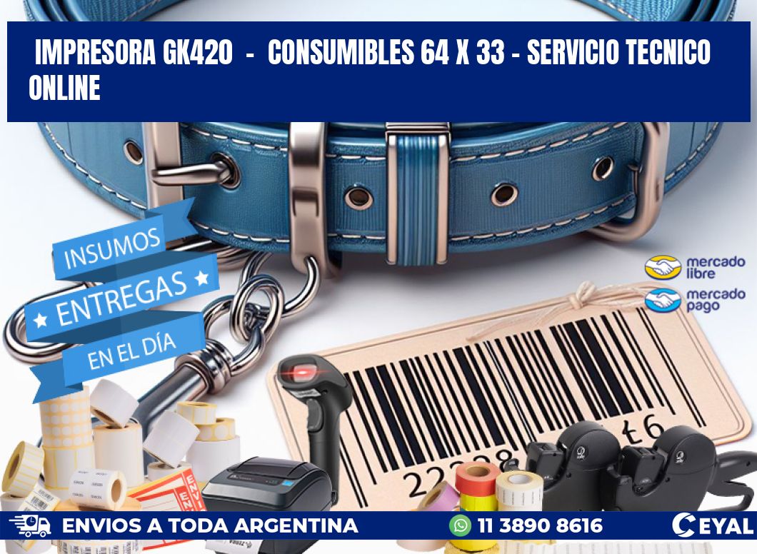 IMPRESORA GK420  -  CONSUMIBLES 64 x 33 - SERVICIO TECNICO ONLINE