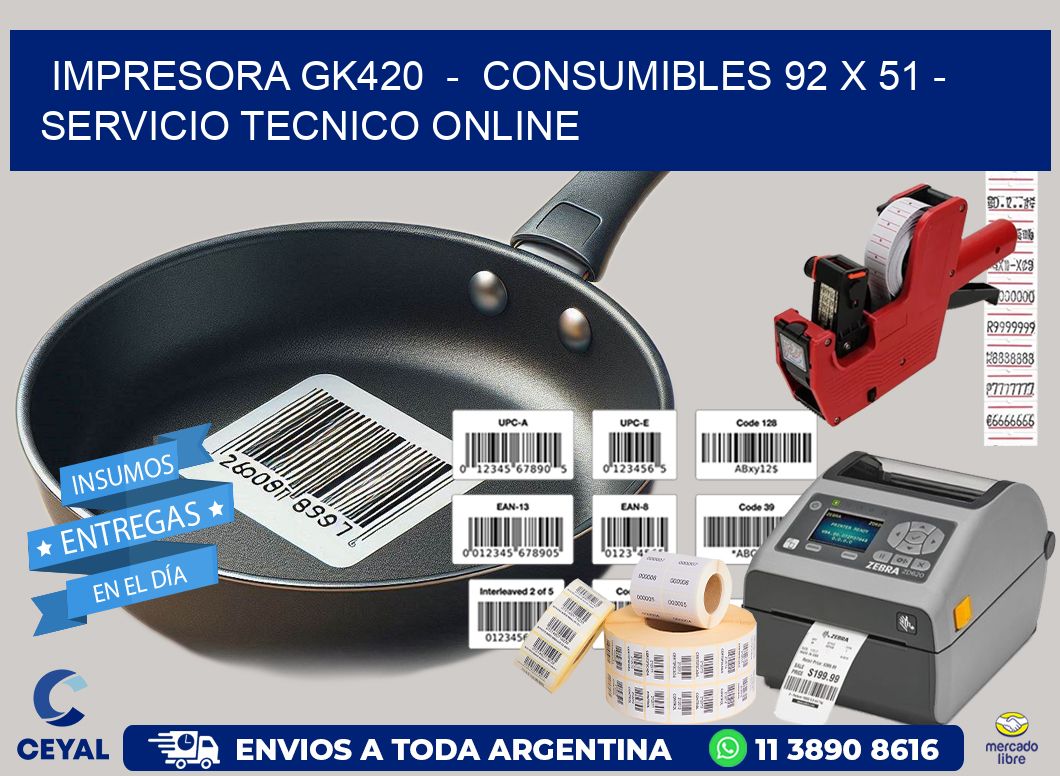 IMPRESORA GK420  -  CONSUMIBLES 92 x 51 - SERVICIO TECNICO ONLINE