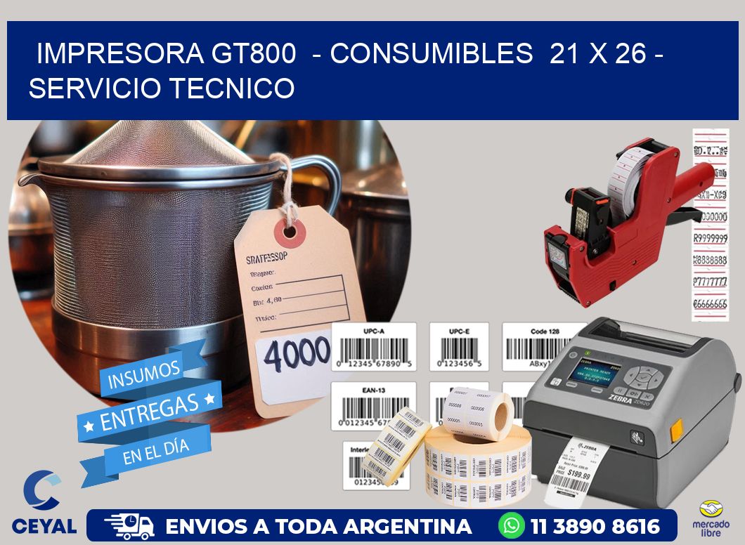 IMPRESORA GT800  - CONSUMIBLES  21 x 26 - SERVICIO TECNICO