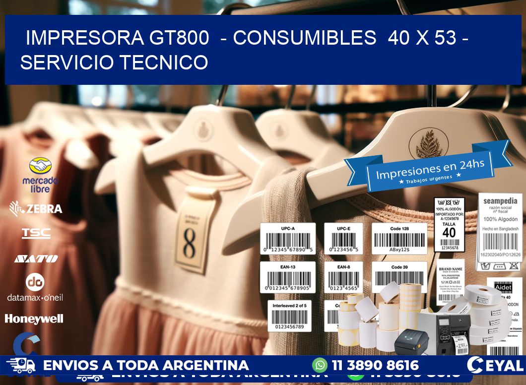 IMPRESORA GT800  – CONSUMIBLES  40 x 53 – SERVICIO TECNICO