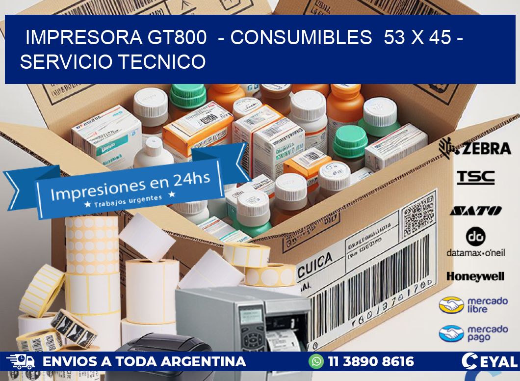 IMPRESORA GT800  - CONSUMIBLES  53 x 45 - SERVICIO TECNICO