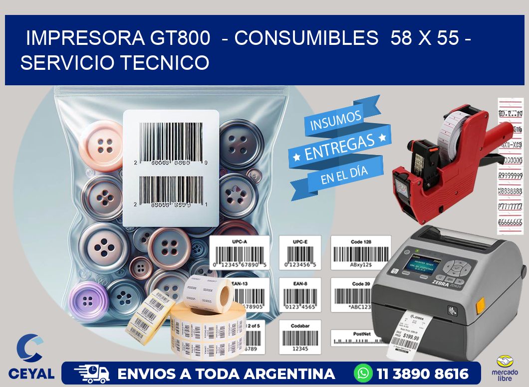 IMPRESORA GT800  - CONSUMIBLES  58 x 55 - SERVICIO TECNICO