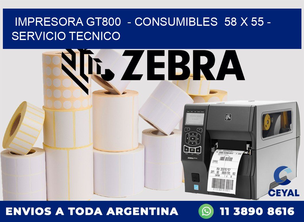 IMPRESORA GT800  - CONSUMIBLES  58 x 55 - SERVICIO TECNICO